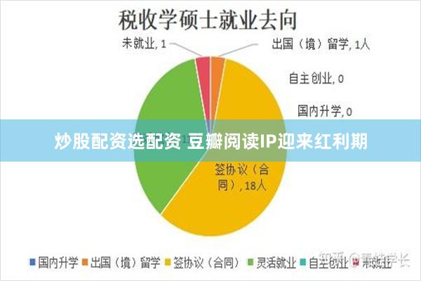 炒股配资选配资 豆瓣阅读IP迎来红利期