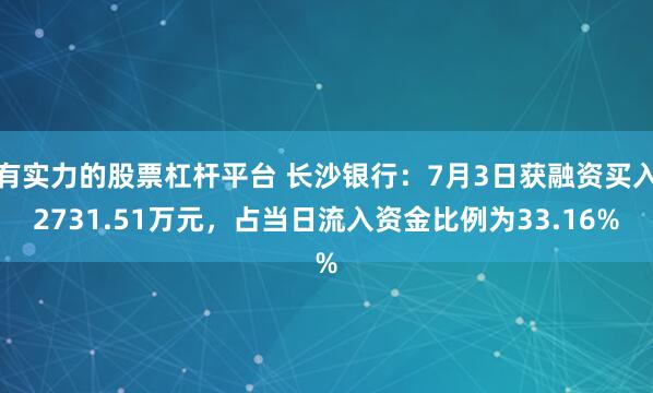 有实力的股票杠杆平台 长沙银行:7月3日获融资买入2731.51万元,占当日流入资金比例为33.16%