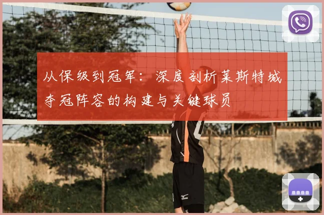 从保级到冠军:深度剖析莱斯特城夺冠阵容的构建与关键球员